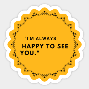 I am always happy to see you! Sticker
